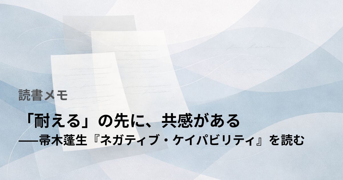「耐える」の先に、共感がある——帚木蓬生『ネガティブ・ケイパビリティ』を読む